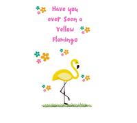 Have You Ever Seen A Yellow Flamingo?: If not, there is one waiting inside!