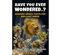 HAVE YOU EVER WONDERED..? AMAZING ANIMAL FACTS FOR BRILLIANT MINDS: 125 Weirdest, Wildest, and Most Mind-Blowing Truths About the Animal Kingdom