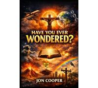 Have You Ever Wondered?: Amazing Questions, Answers, and Factoids About Science, Creation, the Bible, Faith, and the World Around Us