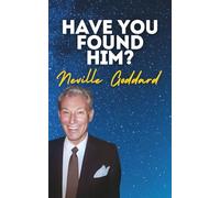 Have You Found Him?: Neville Goddard's Original Lectures (Neville Goddard's Original Lectures Edited by Tony Rose)
