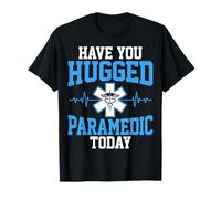 Have You Hugged Paramedic Today - Men Women EMS EMT Gifts T-Shirt