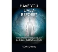 HAVE YOU LIVED BEFORE?: Reincarnation, Consciousness, and the Evidence that Challenges Death