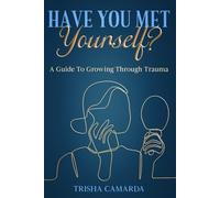 Have You Met Yourself?: A Guide To Growing Through Trauma