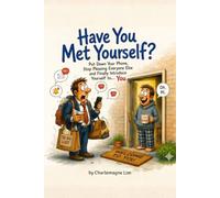 Have You Met Yourself?: Put Down Your Phone, Stop Pleasing Everyone Else, and Finally Introduce Yourself to... You