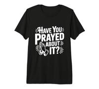 Have You Prayed About It Faith Inspired Humor Premium T-Shirt