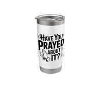Have You Prayed About It Faith Inspired Humor Stainless Steel Insulated Tumbler