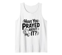 Have You Prayed About It Faith Inspired Humor Tank Top