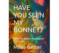 HAVE YOU SEEN MY BONNET?: Millia The Writer's Imagination Park Series