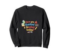 Have You Thanked a Teacher Today? Sweatshirt