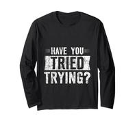 Have You Tried Trying Growth Hustle Effort Mindset - Long Sleeve T-Shirt