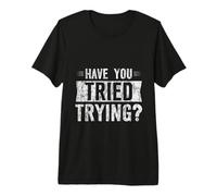Have You Tried Trying Growth Hustle Effort Mindset - Premium T-Shirt