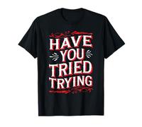 Have You Tried Trying Growth Hustle Effort Mindset - T-Shirt