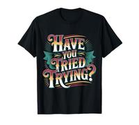Have You Tried Trying Growth Hustle Effort Mindset |- T-Shirt