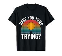 Have You Tried Trying Growth Hustle Effort Mindset |----- T-Shirt