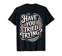 Have You Tried Trying Growth Hustle Effort Mindset |- T-Shirt