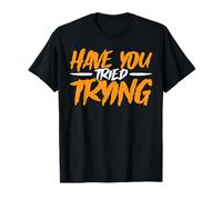 Have You Tried Trying Growth Hustle Effort Mindset -- T-Shirt