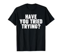 Have You Tried Trying? T-Shirt