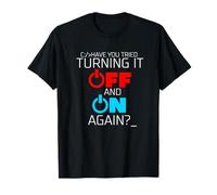 Have You Tried Turning It Off And On Again IT T-Shirt
