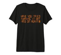 Have You Tried Turning it on and Off? Premium T-Shirt