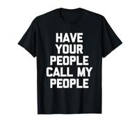 Have Your People Call My People - Funny Saying Sarcastic T-Shirt