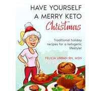 Have Yourself a Merry Keto Christmas: Traditional Holiday Recipes for a Ketogenic Lifestyle!