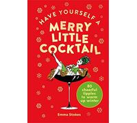 Have Yourself a Merry Little Cocktail: 80 cheerful tipples to warm up winter