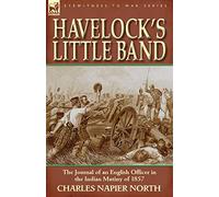Havelock's Little Band: The Journal of an English Officer in the Indian Mutiny of 1857
