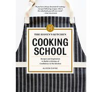 Haven's Kitchen Cooking School, The: Recipes and Inspiration to Build a Lifetime of Confidence in the Kitchen