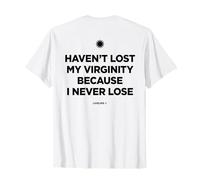 Haven't Lost My Virginity Because I Never Loose - Livelife T-Shirt