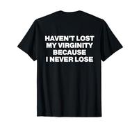 Haven't Lost My Virginity Because I Never Lose T-Shirt