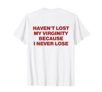 Haven't Lost My Virginity Because I Never Lose T-Shirt