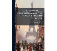 Havet's Practical French Grammar For The Use Of English Students