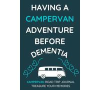 Having A Camper Van Adventure Before Dementia - A Camper Van Road Trip Travel Journal With a Fun Cover: - A Funny Novelty Christmas / Birthday Gift / Present For Anyone With A Camper Van