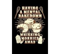 Having A Mental Bakedown Whisking Worries Away: Funny Blank Lined Notebook & Journal for Taking Notes for Home, School, and Work for Bakers, Pastry Chefs and Baking and Cookie Lovers