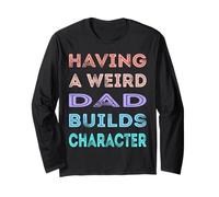 Having A Weird Dad Builds Character Funny Daddy Father's Day Long Sleeve T-Shirt