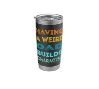 Having A Weird Dad Builds Character Funny Daddy Father's Day Stainless Steel Insulated Tumbler