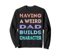 Having A Weird Dad Builds Character Funny Daddy Father's Day Sweatshirt