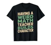 Having A Weird Math Teacher Builds Character, Algebra Lovers T-Shirt