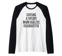 Having A Weird Mum Builds Character Funny Mother Raglan Baseball Tee