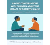 HAVING CONVERSATIONS WITH CHILDREN ABOUT THE IMPACT OF DOMESTIC ABUSE.: A Guide For Parents, Caregivers, And Professional Educators Supporting ... Or Been Affected By Domestic Abuse.