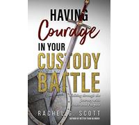 Having Courage In Your Custody Battle: Walking through the journey with Peace and Purpose