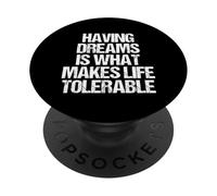 Having Dreams Is What Makes Life Tolerable - Funny Saying PopSockets Adhesive PopGrip