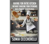 Having Fun in the Kitchen Without Singeing Your Eyebrows: No-Panic Cooking