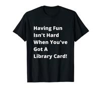Having Fun Isn't Hard When You've Got a Library Card Song T-Shirt