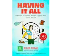 Having it All: The Guide for Modern Women Juggling Work, Family and Life