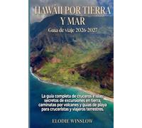 HAWÁI POR TIERRA Y MAR Guía de viaje 2026-2027: La guía completa de cruceros e islas: secretos de excursiones en tierra, caminatas por volcanes y guías de playa para cruceristas y viajeros terrestres.