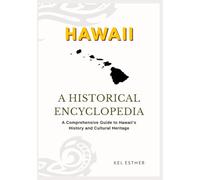 HAWAII: A HISTORICAL ENCYCLOPEDIA: A Comprehensive Guide to Hawaii’s History and Cultural Heritage