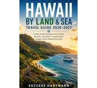 HAWAII BY LAND & SEA TRAVEL GUIDE 2026-2027: Cruises, Island Hopping, Scenic Drives, Beaches, Volcanoes, Transportation, Budget Tips & Flexible Itineraries