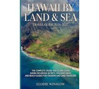 HAWAII BY LAND & SEA Travel guide 2026-2027: The Complete Cruise and Island Guide Shore Excursion Secrets, Volcano Hikes, and Beach Guides for Cruisers and Land Travelers