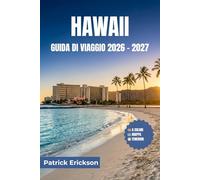 HAWAII GUIDA DI VIAGGIO 2026 - 2027: Consigli pratici, approfondimenti locali e itinerari selezionati per ogni isola: da Honolulu a Hana e oltre.